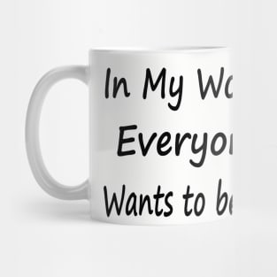 In My World Everyone Wants to be Me Mug